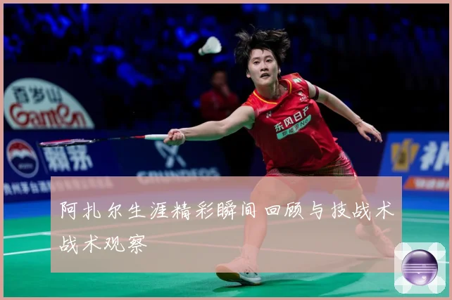 阿扎尔生涯精彩瞬间回顾与技战术战术观察
