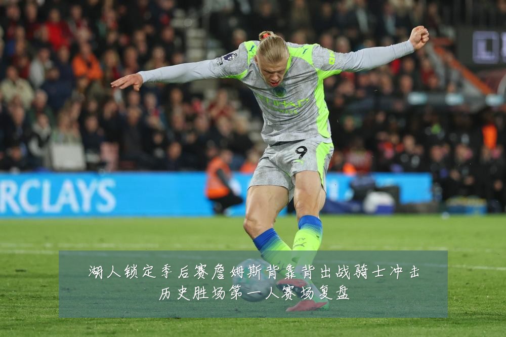 湖人锁定季后赛詹姆斯背靠背出战骑士冲击历史胜场第一人赛场复盘